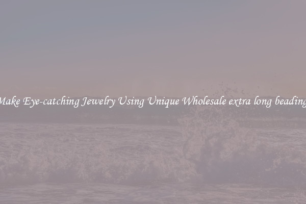 Make Eye-catching Jewelry Using Unique Wholesale extra long beadings