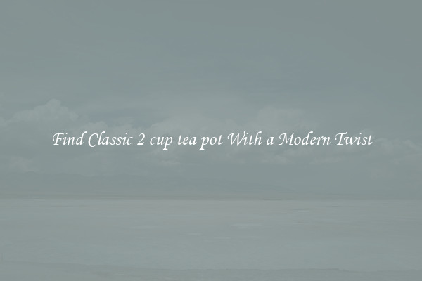 Find Classic 2 cup tea pot With a Modern Twist