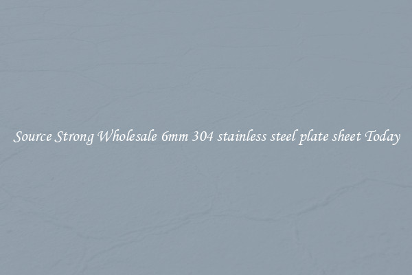 Source Strong Wholesale 6mm 304 stainless steel plate sheet Today