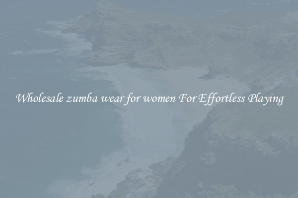 Wholesale zumba wear for women For Effortless Playing