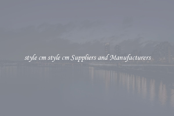 style cm style cm Suppliers and Manufacturers
