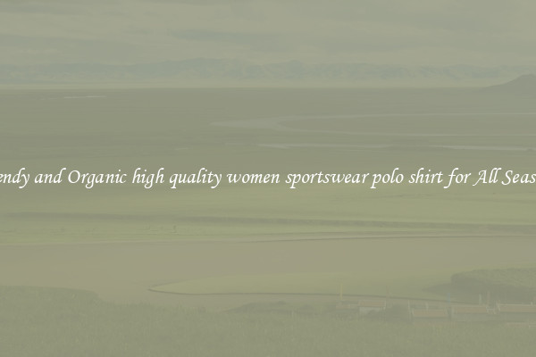 Trendy and Organic high quality women sportswear polo shirt for All Seasons