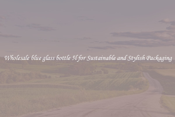 Wholesale blue glass bottle 5l for Sustainable and Stylish Packaging