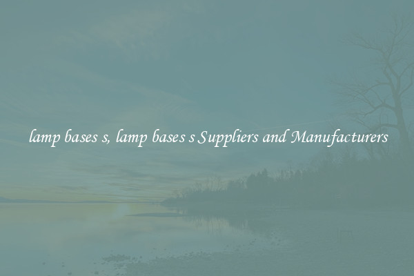lamp bases s, lamp bases s Suppliers and Manufacturers
