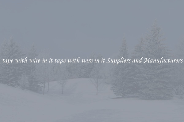 tape with wire in it tape with wire in it Suppliers and Manufacturers