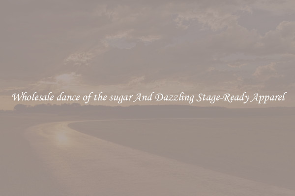 Wholesale dance of the sugar And Dazzling Stage-Ready Apparel