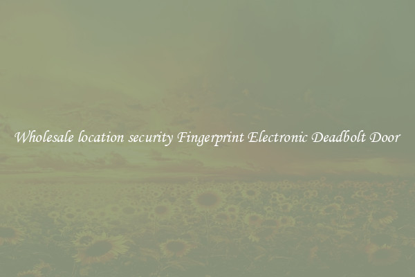 Wholesale location security Fingerprint Electronic Deadbolt Door 