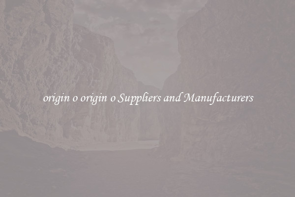 origin o origin o Suppliers and Manufacturers