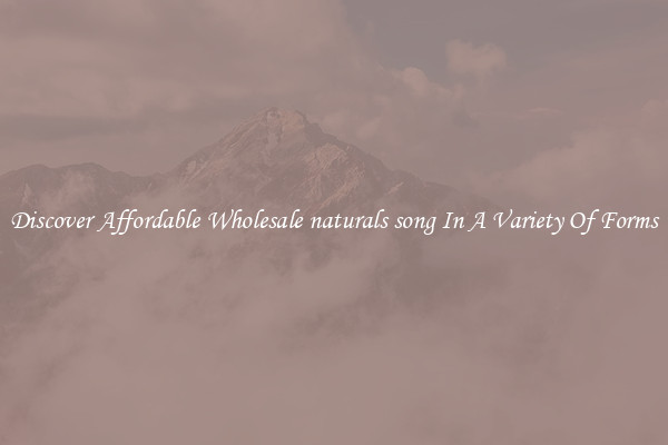 Discover Affordable Wholesale naturals song In A Variety Of Forms