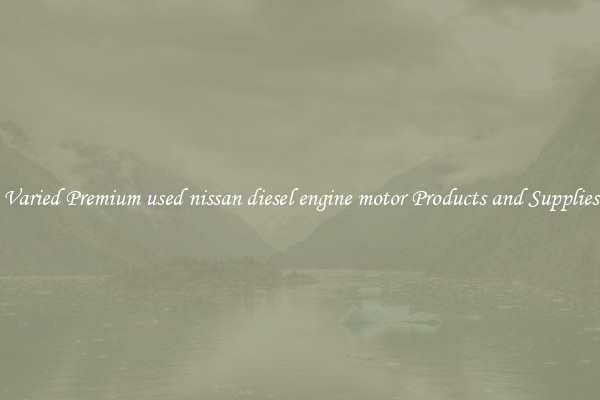 Varied Premium used nissan diesel engine motor Products and Supplies