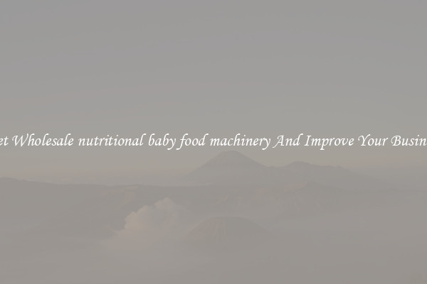 Get Wholesale nutritional baby food machinery And Improve Your Business