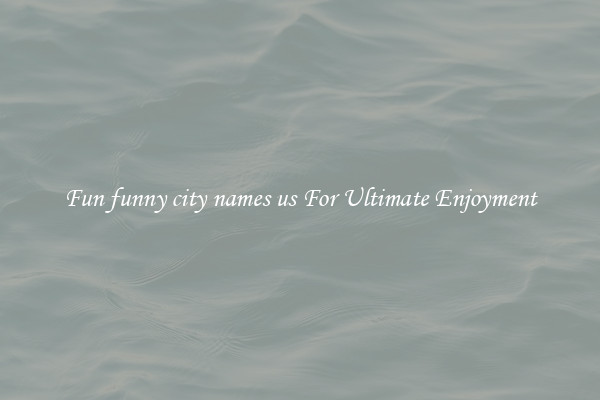 Fun funny city names us For Ultimate Enjoyment