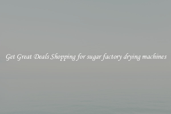 Get Great Deals Shopping for sugar factory drying machines