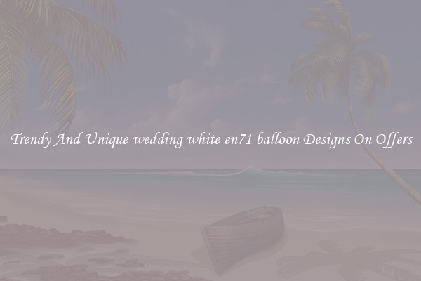 Trendy And Unique wedding white en71 balloon Designs On Offers