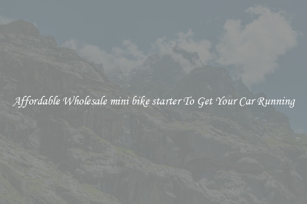 Affordable Wholesale mini bike starter To Get Your Car Running