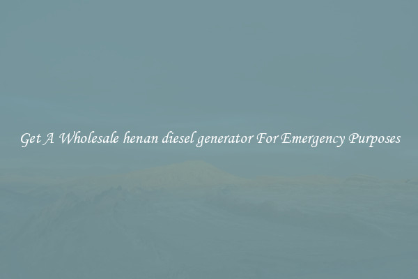 Get A Wholesale henan diesel generator For Emergency Purposes