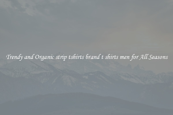 Trendy and Organic strip tshirts brand t shirts men for All Seasons