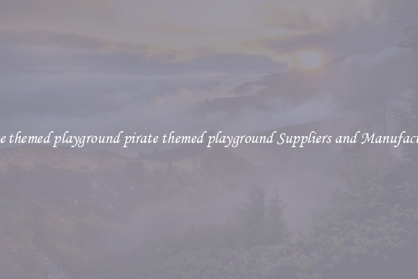 pirate themed playground pirate themed playground Suppliers and Manufacturers