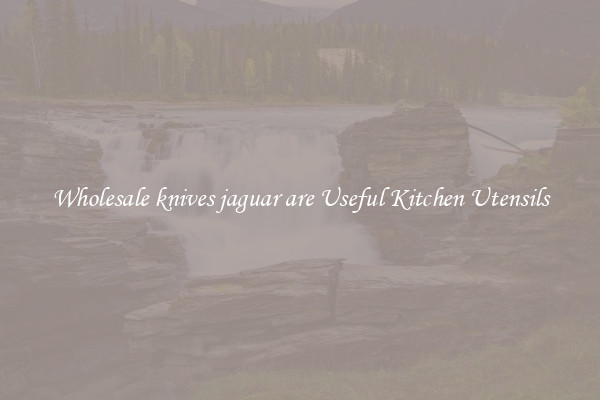 Wholesale knives jaguar are Useful Kitchen Utensils