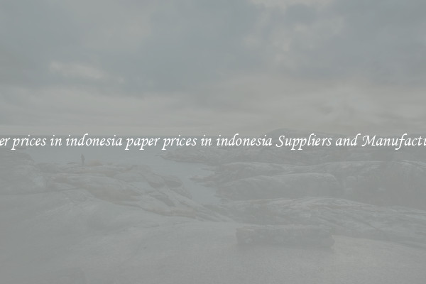 paper prices in indonesia paper prices in indonesia Suppliers and Manufacturers